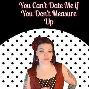 You Can't Date Me if You Don't Measure Up