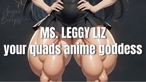 Ms. Leggy Liz your quads anime goddess