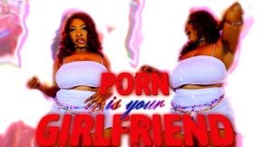 Porn Is Your Girlfriend