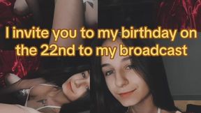 I invite you to my birthday on the 22nd to my broadcast