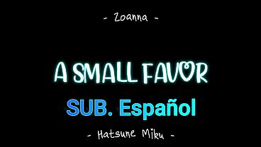 Hatsune Miku - A Small Favor (By ZoannaNSFW) Sub.Espa&ntilde_ol