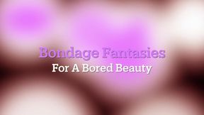 Bondage Fantasies For A Bored Beauty - FULL FIVE-SCENE VIDEO! 1080p