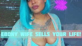 Ebony Wife Sells Your Life!