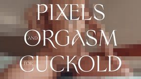 Pixels and orgasm for cuckold