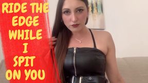 SPIT , RIDING THE EDGE and RUIN ORGASM