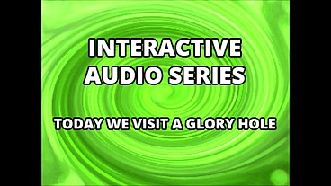 Interactive Audio Series TODAY WE VISIT THE GLORY HOLE XVIDEOS