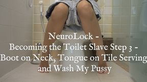 NeuroLock - Becoming the Toilet Slave: Step 3 - Boot on Neck, Tongue on Tile: Serving and Wash My Pussy