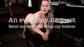 Everyday Request - Bend me over and whip my Bottom - 1080p