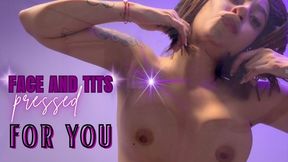 face and tits pressed for you