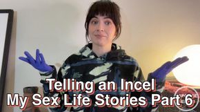 Telling an Incel My Sex Life Stories Part Six
