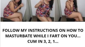 FOLLOW MY INSTRUCTIONS ON HOW TO MASTURBATE WHILE I FART ON YOU... CUM IN 3, 2, 1...