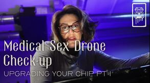 Medical Sex Drone Check-up - Upgrading your Chip pt 1