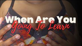 When Are You Going To Learn