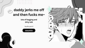 Daddy jerks me off then fucks my twitching pink hole raw begging audio porn