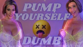 Pump Yourself Dumb