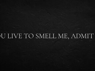U live to smell me, admit it.