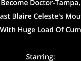 Become Doctor-Tampa, Blast Blaire Celeste's Throat With Biggest Load Of Cum