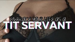 Embrace Your Life As A Tit Servant