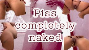 Piss completely naked