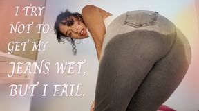 I TRY NOT TO GET MY JEANS WET, BUT I FAIL