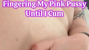 Fingering My Pink Pussy Until I Cum