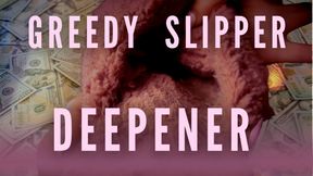 GREEDY SLIPPER DEEPENER