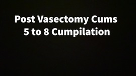 Post Vasectomy Cums 5 To 8 Cumpilation