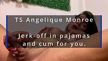 TS Angelique Monroe - Jerk-off in pajamas and cum for you