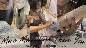 More Masculine Than You! Sawdust Ego Shredding