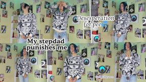 My stepdad punishes me , desesperation for pee