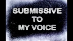 SUBMISSIVE TO MY VOICE