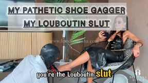 My pathetic shoe gagger My Louboutin slut