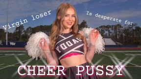 Virgin loser is desperate for cheer pussy