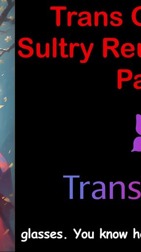 Trans Glow-up - Sultry Reunion Heat Part - 3: English Audio Sex Story