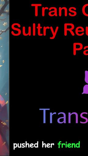 Trans Glow-up - Sultry Reunion Heat Part - 3: English Audio Sex Story