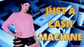 JUST A CASH MACHINE