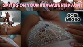 Spying On Your Unaware Step-Aunt: Goes Wrong!