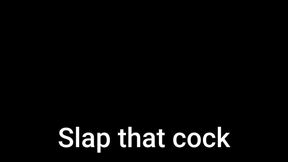 Slap that cock