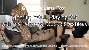 Ignoring YOU and playing CS with my Personal Cuckold Ashtray