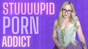 STUUUUPID PORN ADDICT