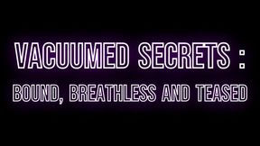 Vacuumed Secrets :-  Bound, Breathless and Teased