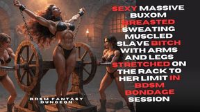 sexy massive buxom breasted sweating muscled Slave bitch with arms and legs stretched on the rack to her limit in bdsm bondage session