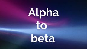 ALPHA to beta-What happened to you?