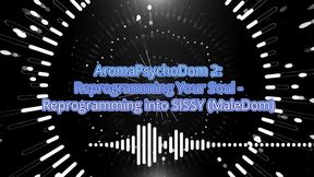 AromaPsychoDom 2: Reprogramming Your Soul - Reprogramming into SISSY 23 min (MaleDom)