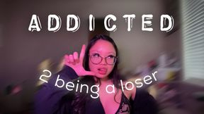 Addicted 2 Being a Loser