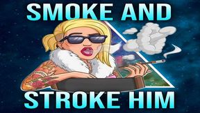 Smoke And Stroke Him