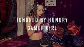 Ignored By Hungry Gamer Girl