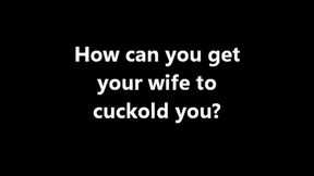 Cuckolding How can I get my wife to cuckold me? HD (WMV)