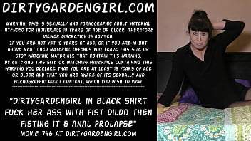 Dirtygardengirl in black shirt fuck her ass with fist dildo then fisting it &amp_ anal prolapse