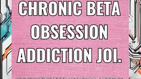 Chronic Beta Obsession Addiction JOI
